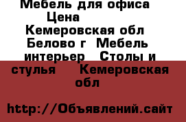 Мебель для офиса › Цена ­ 30 000 - Кемеровская обл., Белово г. Мебель, интерьер » Столы и стулья   . Кемеровская обл.